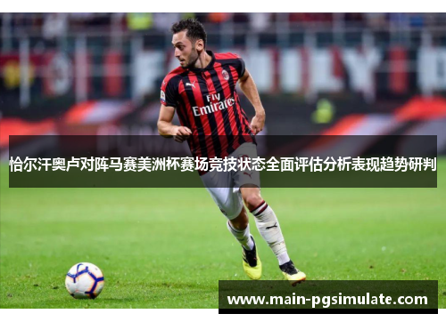 恰尔汗奥卢对阵马赛美洲杯赛场竞技状态全面评估分析表现趋势研判