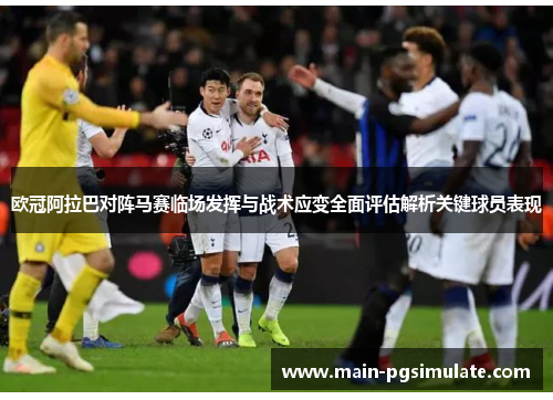 欧冠阿拉巴对阵马赛临场发挥与战术应变全面评估解析关键球员表现 欧冠阿拉巴对阵马赛临场发挥与战术应变全面评估解析关键球员表现