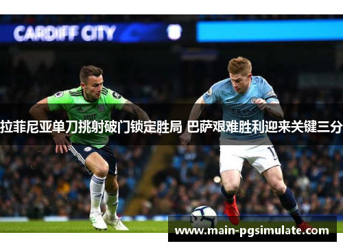 拉菲尼亚单刀挑射破门锁定胜局 巴萨艰难胜利迎来关键三分