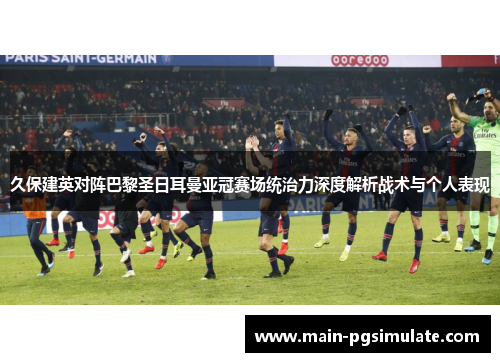 久保建英对阵巴黎圣日耳曼亚冠赛场统治力深度解析战术与个人表现