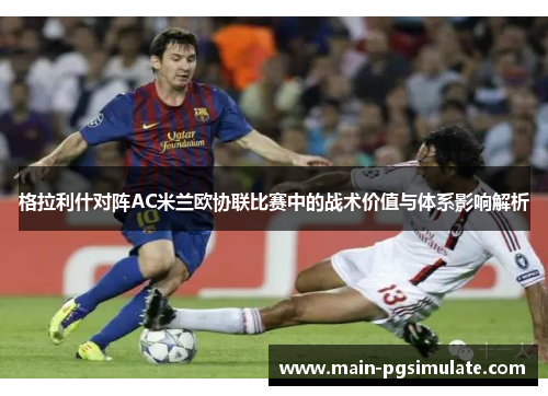 格拉利什对阵AC米兰欧协联比赛中的战术价值与体系影响解析