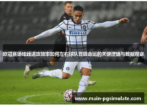 欧冠赛场锋线进攻效率如何左右球队晋级命运的关键逻辑与数据观察 欧冠赛场锋线进攻效率如何左右球队晋级命运的关键逻辑与数据观察