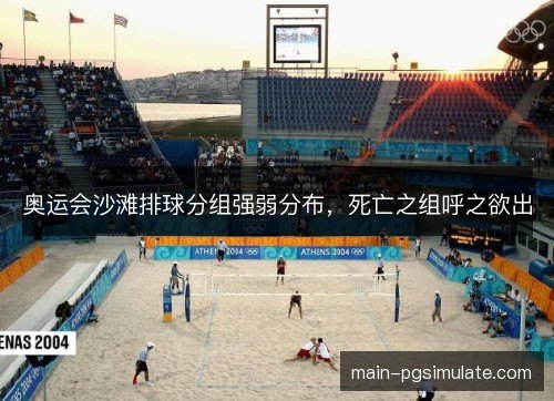 奥运会沙滩排球分组强弱分布,死亡之组呼之欲出 奥运会沙滩排球分组强弱分布,死亡之组呼之欲出